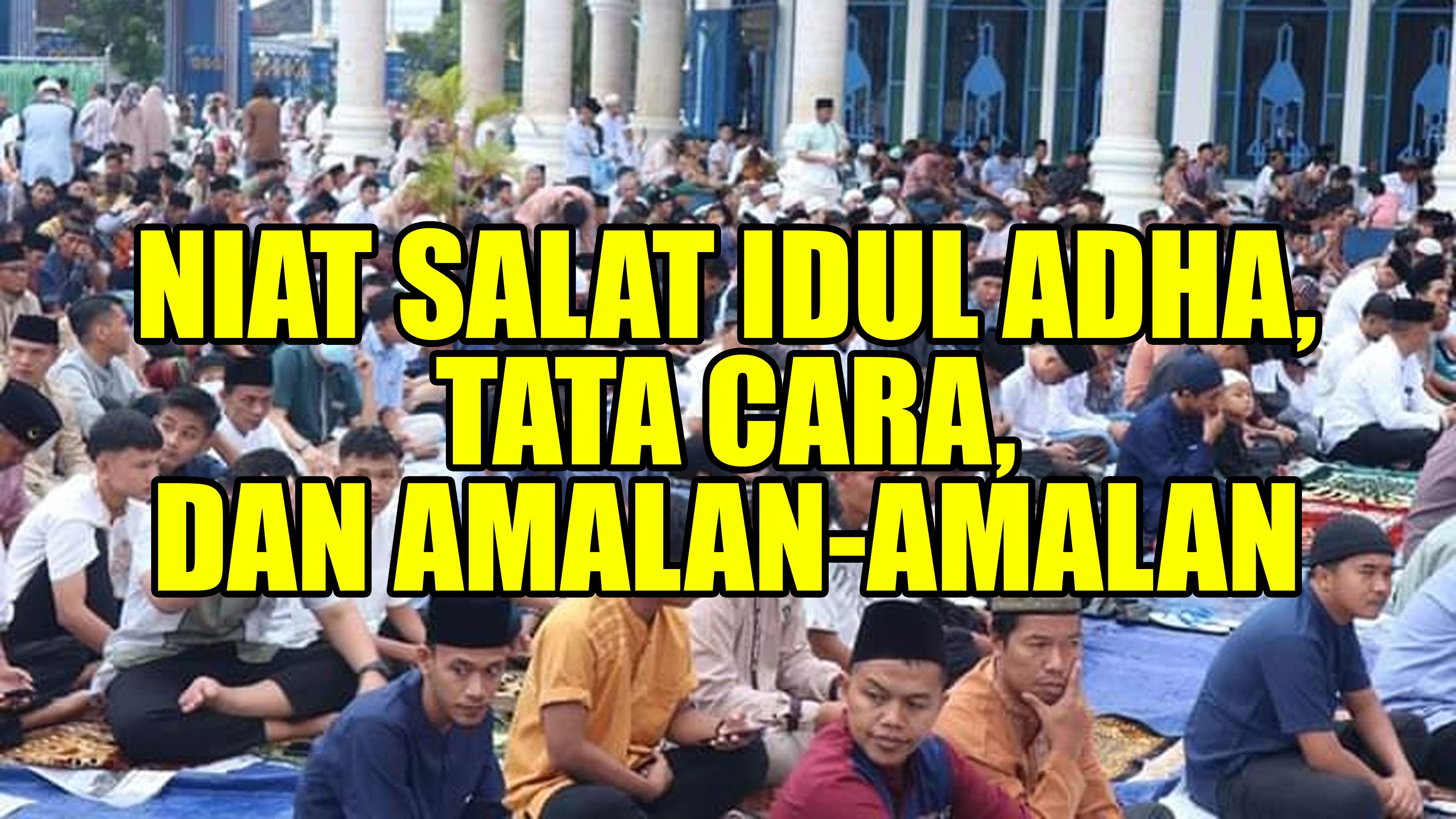 Ketahui! Ini Niat Salat Idul Adha, Tata Cara, dan Amalan-amalan yang Disunahkan