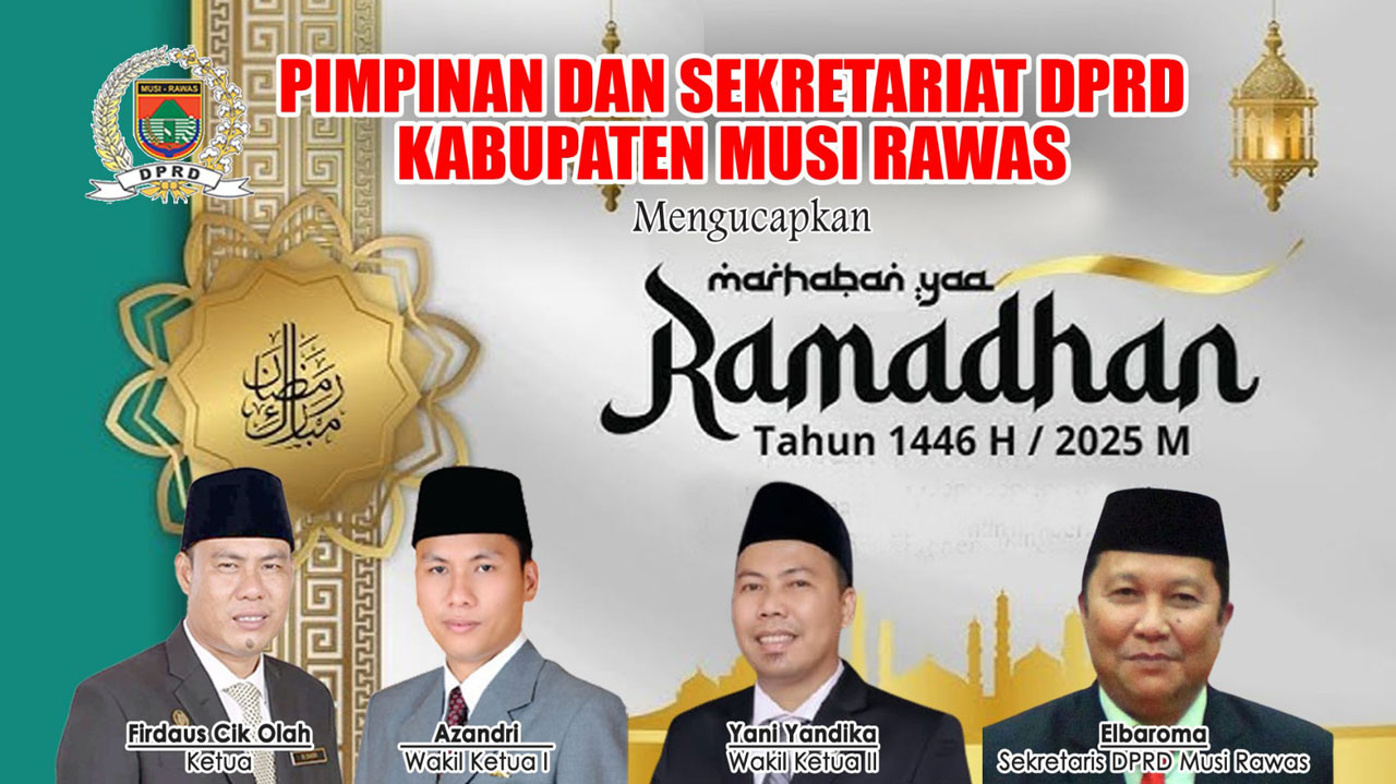 Pimpinan dan Sekretariat DPRD Musi Rawas Ucapkan Selamat Ramadan 1446 H / 2025 M