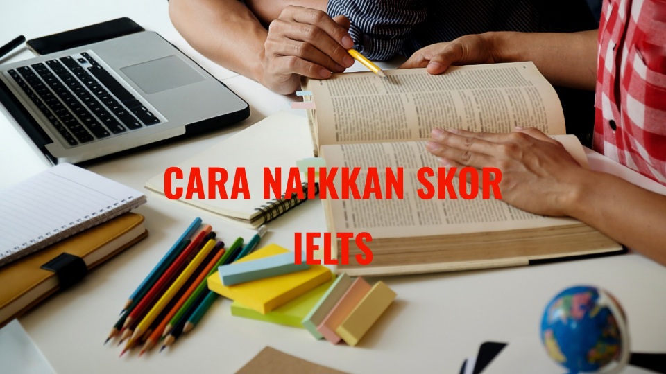 3 Tips Belajar IELTS Bagi Pemula untuk Raih Skor Tinggi, Catat Caranya