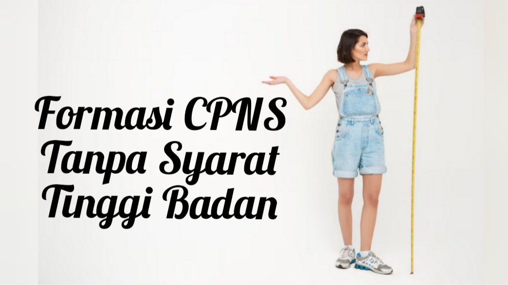  Formasi CPNS Tanpa Syarat Tinggi Badan, yang Bermasalah dengan Postur Tubuh Merapat