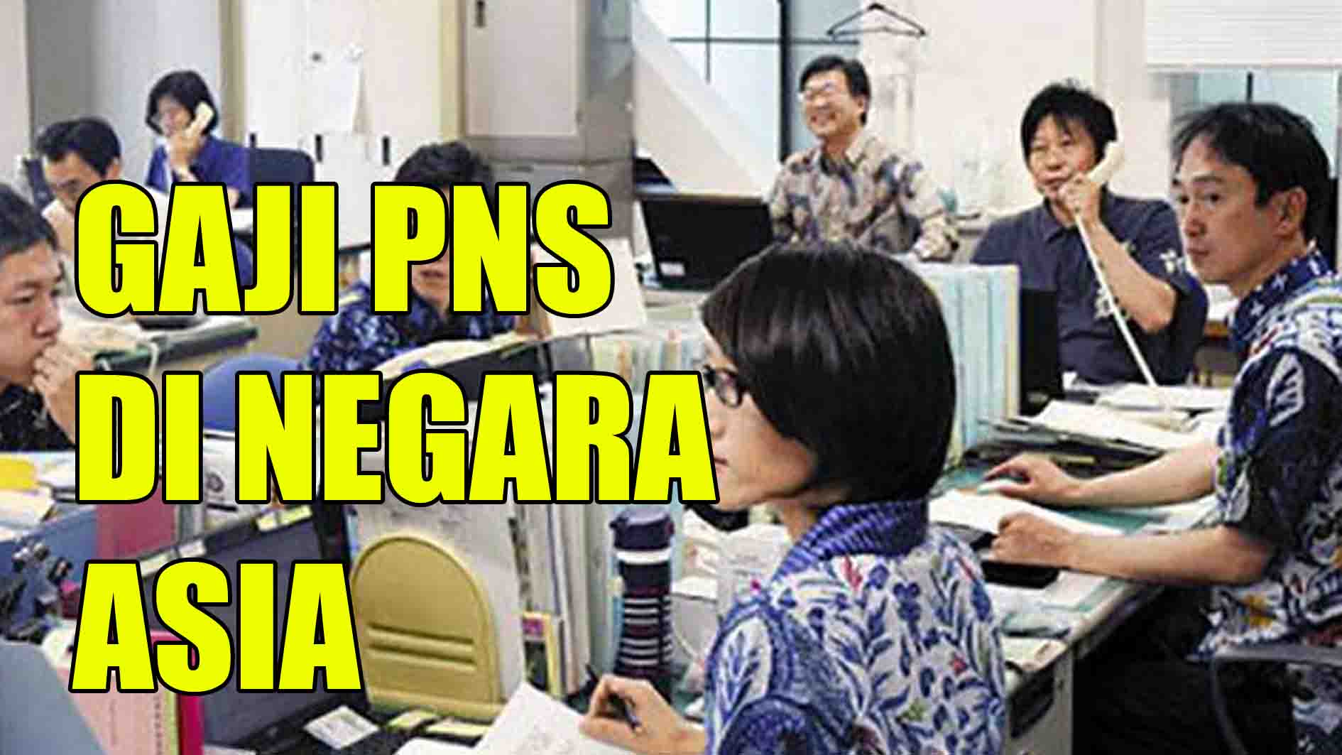 Jangan Kaget, Segini Gaji PNS di Negara Asia, Nomor 1 Paling Tajir