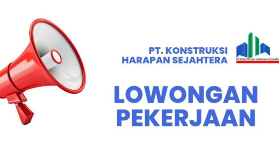 Lowongan Kerja di PT Konstruksi Harapan Sejahtera Lubuk Linggau, Berikut Posisi dan Persyaratannya