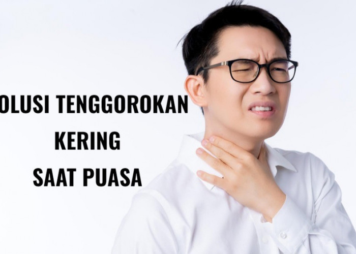 Tenggorokan Kering Saat Puasa Ramadan, Begini Solusinya