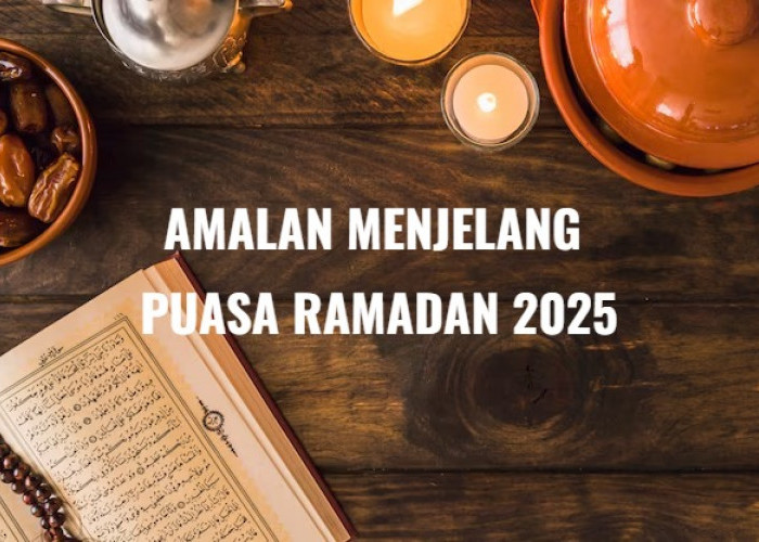 5 Amalan Penting Dilakukan Jelang Puasa Ramadan 2025, Yuk Amalkan