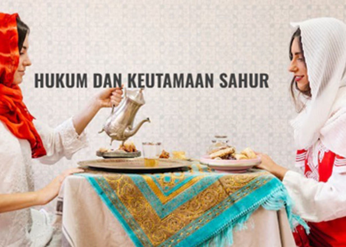 Hukum dan Keutamaan Sahur Pada Ramadan 2025, Rugi Jika Dilewatkan