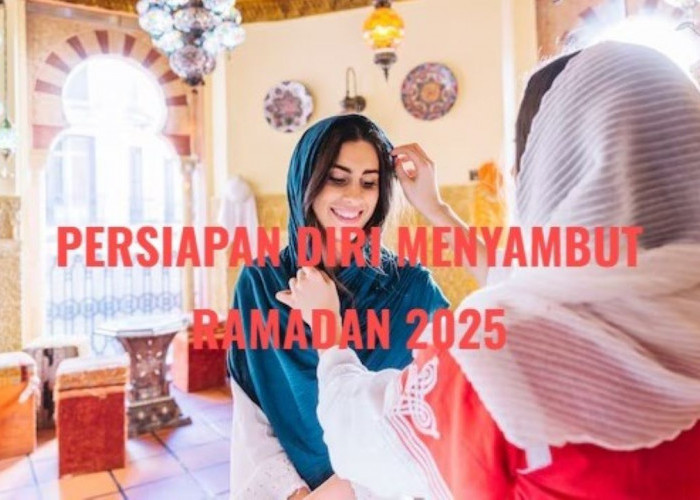 9 Persiapan Diri Menyambut Bulan Puasa Ramadan 2025, Yuk Biasakan