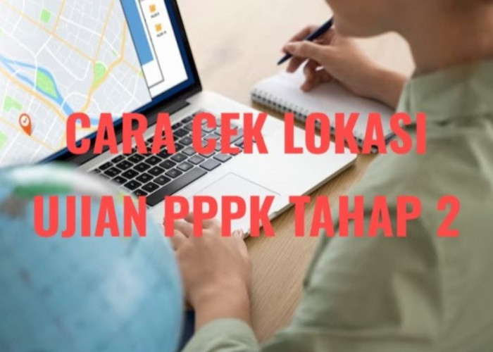 Cara Cek Lokasi Ujian Kompetensi PPPK Tahap 2, Buruan Ketahui Lokasi Tesmu