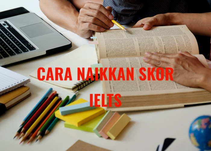 3 Tips Belajar IELTS Bagi Pemula untuk Raih Skor Tinggi, Catat Caranya