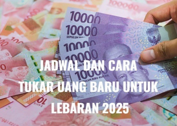 Penukaran Uang Baru untuk THR Lebaran 2025 Dimulai, Berikut Jadwal dan Cara Dapatkannya!