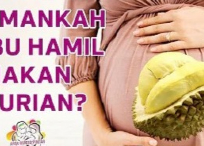Bolehkah Ibu Hamil Makan Durian, Berikut Faktanya di Sini 