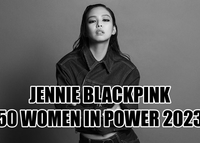 Jennie BLACKPINK Jadi Artis Korea Pertama dan Satu-satunya yang Masuk 50 Women In Power 2023