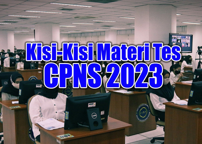 Penting, Simak Kisi-Kisi Materi Tes SKD CPNS 2023, Biar Lolos Tes TWK, TIU dan TKP