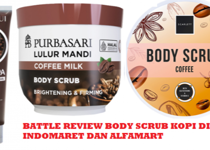 Battle Review Produk Body Scrub Kopi di Indomaret dan Alfamart, Mana yang Lebih Bagus